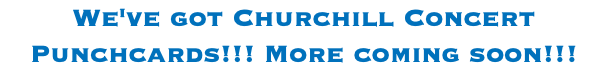 We've got Churchill Concert Punchcards!!! More coming soon!!!